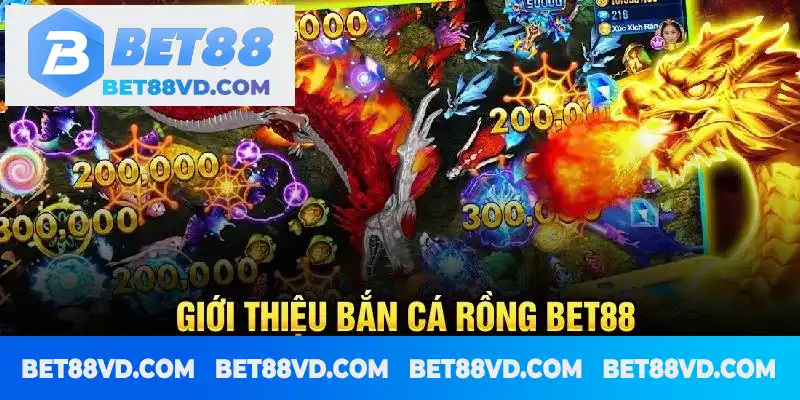 Giới thiệu Bắn cá Rồng BET88 Giới thiệu Bắn cá Rồng BET88
